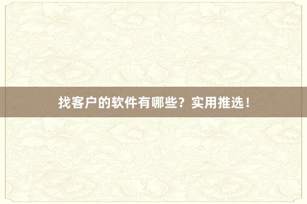 找客户的软件有哪些？实用推选！
