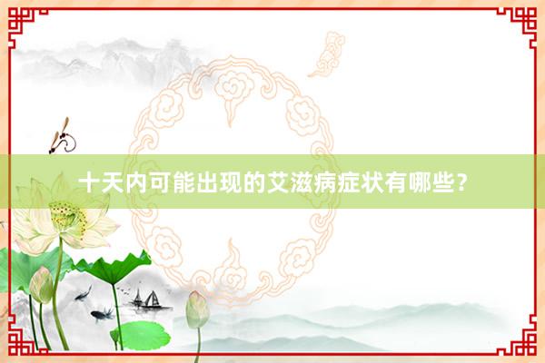 十天内可能出现的艾滋病症状有哪些？