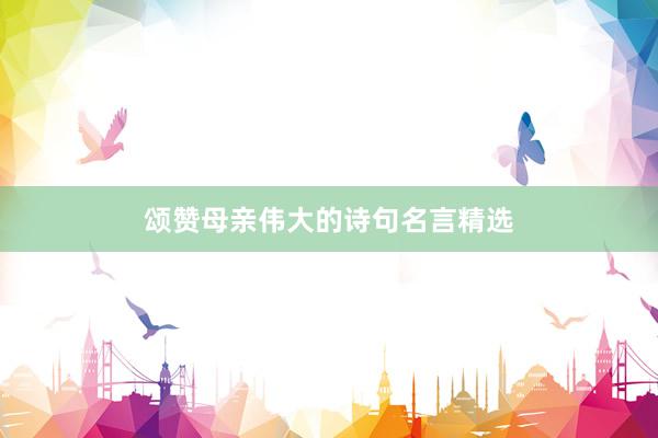 颂赞母亲伟大的诗句名言精选